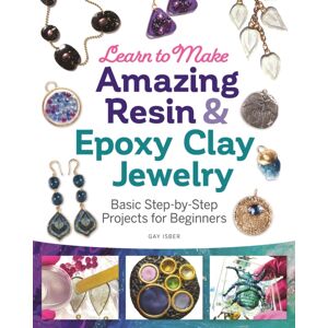 Fox Chapel Publishing Learn To Make Amazing Resin & Epoxy Clay Jewelry : Basic Step-By-Step Projects For Beginners
