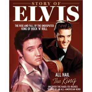Fox Chapel Publishing Story Of Elvis : The Rise And Fall Of The Undisputed King Of Rock 'N' Roll