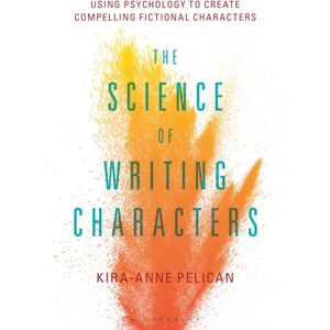 Bloomsbury Publishing Plc The Science Of Writing Characters : Using Psychology To Create Compelling Fictional Characters
