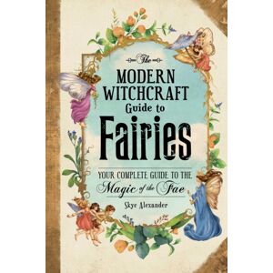 Adams Media Corporation The Modern Witchcraft Guide To Fairies : Your Complete Guide To The Magick Of The Fae