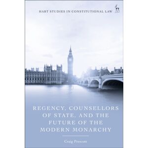 Bloomsbury Publishing PLC Regency, Counsellors Of State, And The Future Of The Modern Monarchy