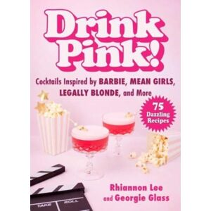 Skyhorse Publishing Drink Pink! : Cocktails Inspired By Barbie, Mean Girls, Legally Blonde, And More—75 Dazzling Recipes