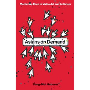 University of Minnesota Press Asians On Demand : Mediating Race In Video Art And Activism