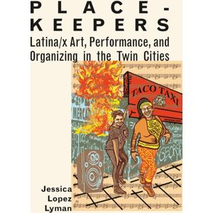 University of Minnesota Press Place-Keepers : Latina/x Art, Performance, And Organizing In The Twin Cities