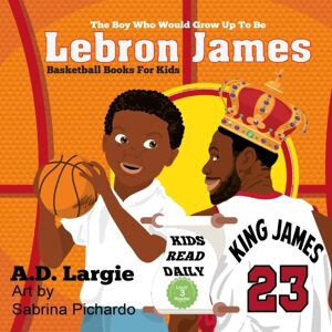 Independently Published Lebron James #23 : The Boy Who Would Grow Up To Be: Nba Basketball Player Children'S Book