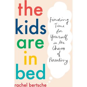 Penguin Putnam Inc The Kids Are In Bed : Finding Time For Yourself In The Chaos Of Parenting