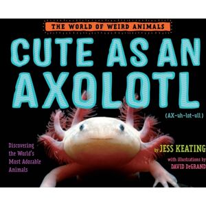 Random House USA Inc Cute As An Axolotl : Discovering The World'S Most Adorable Animals