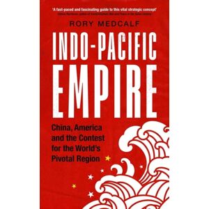 Manchester University Press Indo-Pacific Empire : China, America And The Contest For The World'S Pivotal Region