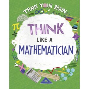 Hachette Children's Group Train Your Brain: Think Like A Mathematician