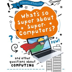 Hachette Children's Group A Question Of Technology: What'S So Super About Supercomputers? : And Other Questions About Computers