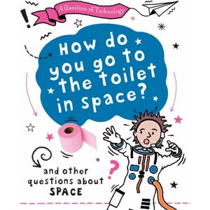 Hachette Children's Group A Question Of Technology: How Do You Go To Toilet In Space? : And Other Questions About Space