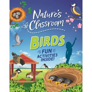 Hachette Children's Group Nature'S Classroom: Birds : Get Outside And Get Birding In Nature'S Wild Classroom!