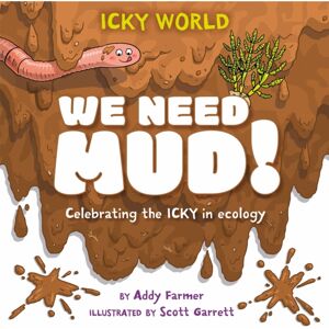 Hachette Children's Group Icky World: We Need Mud! : Celebrating The Icky But Important Parts Of Earth'S Ecology