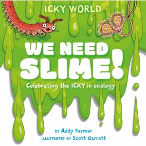 Hachette Children's Group Icky World: We Need Slime! : Celebrating The Icky But Important Parts Of Earth'S Ecology