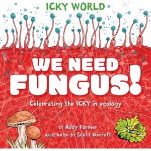 Hachette Children's Group Icky World: We Need Fungus! : Celebrating The Icky But Important Parts Of Earth'S Ecology