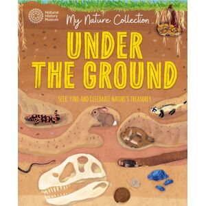 Hachette Children's Group My Nature Collection: Under The Ground : Seek, Find And Celebrate Nature'S Treasures With The Natural History Museum