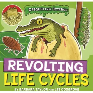Hachette Children's Group Disgusting Science: Revolting Life Cycles