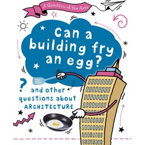 Hachette Children's Group A Question Of The Arts: Can A Building Fry An Egg? (And Other Questions About Architecture)