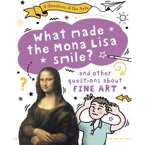 Hachette Children's Group A Question Of The Arts: What Made The Mona Lisa Smile (And Other Questions About Fine Arts)