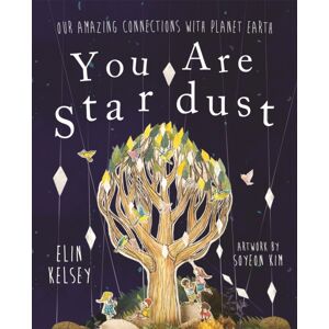 Hachette Children's Group You Are Stardust : Our Amazing Connections With Planet Earth