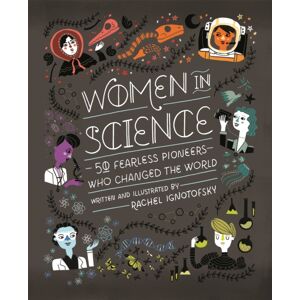 Hachette Children's Group Women In Science : 50 Fearless Pioneers Who Changed The World
