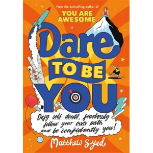 Hachette Children's Group Dare To Be You : Defy Self-Doubt, Fearlessly Follow Your Own Path And Be Confidently You!