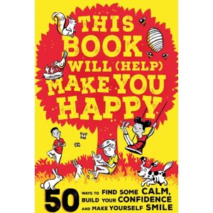Hachette Children's Group This Book Will (Help) Make You Happy : 50 Ways To Find Some Calm, Build Your Confidence And Make Yourself Smile