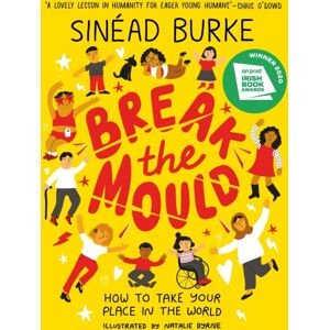 Hachette Children's Group Break The Mould : How To Take Your Place In The World - Winner Of The An Post Irish Book Awards