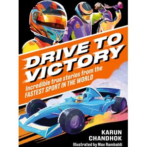 Hachette Children's Group Drive To Victory : Incredible True Stories From The Fastest Sport In The World