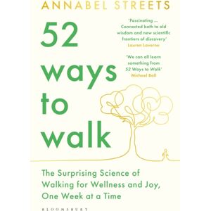 Bloomsbury Publishing PLC 52 Ways To Walk : The Surprising Science Of Walking For Wellness And Joy, One Week At A Time