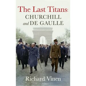 Bloomsbury Publishing PLC The Last Titans: Churchill And De Gaulle