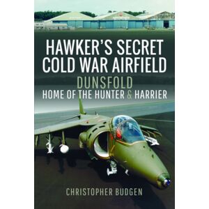 Pen & Sword Books Ltd Hawker'S Secret Cold War Airfield : Dunsfold: Home Of The Hunter And Harrier