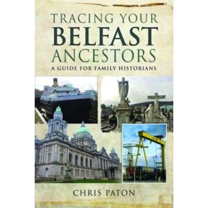 Pen & Sword Books Ltd Tracing Your Belfast Ancestors : A Guide For Family Historians