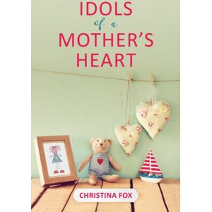 Christian Focus Publications Ltd Idols Of A Mother'S Heart