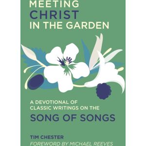 Christian Focus Publications Ltd Meeting Christ In The Garden : A Devotional Of Classic Writings On The Song Of Songs