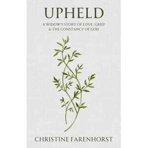 Christian Focus Publications Ltd Upheld : A Widow'S Story Of Love, Grief And The Constancy Of God