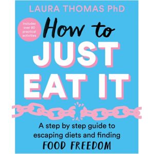 Pan Macmillan How To Just Eat It : A Step-By-Step Guide To Escaping Diets And Finding Food Freedom
