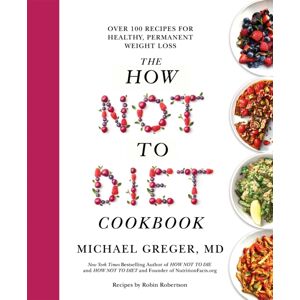 Pan Macmillan The How Not To Diet Cookbook : Over 100 Recipes For Healthy, Permanent Weight Loss