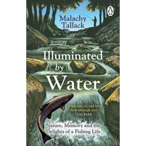 Transworld Publishers Ltd Illuminated By Water : Nature, Memory And The Delights Of A Fishing Life