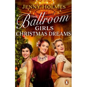 Transworld Publishers Ltd The Ballroom Girls: Christmas Dreams : Curl Up With This Festive, Heartwarming And Uplifting Historical Romance Book