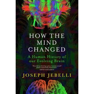John Murray Press How The Mind Changed : A Human History Of Our Evolving Brain