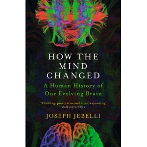 John Murray Press How The Mind Changed : A Human History Of Our Evolving Brain