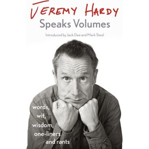 John Murray Press Jeremy Hardy Speaks Volumes : Words, Wit, Wisdom, One-Liners And Rants
