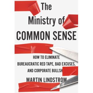 John Murray Press The Ministry Of Common Sense : How To Eliminate Bureaucratic Red Tape, Bad Excuses, And Corporate Bullshit