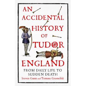 John Murray Press An Accidental History Of Tudor England : From Daily Life To Sudden Death