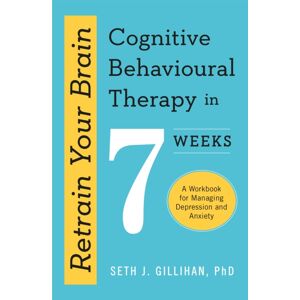 John Murray Press Retrain Your Brain: Cognitive Behavioural Therapy In 7 Weeks : A Workbook For Managing Anxiety And Depression