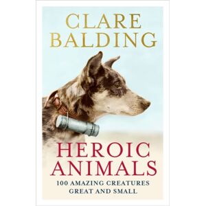 John Murray Press Heroic Animals : Amazing Creatures That Changed Our World