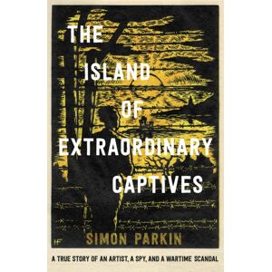 Hodder & Stoughton The Island Of Captives : A True Story Of An Artist, A Spy And A Wartime Scandal