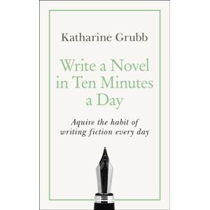John Murray Press Write A Novel In 10 Minutes A Day : Acquire The Habit Of Writing Fiction Every Day