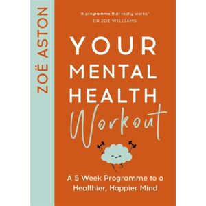 Hodder & Stoughton Your Mental Health Workout : A 5 Week Programme To A Healthier, Happier Mind
